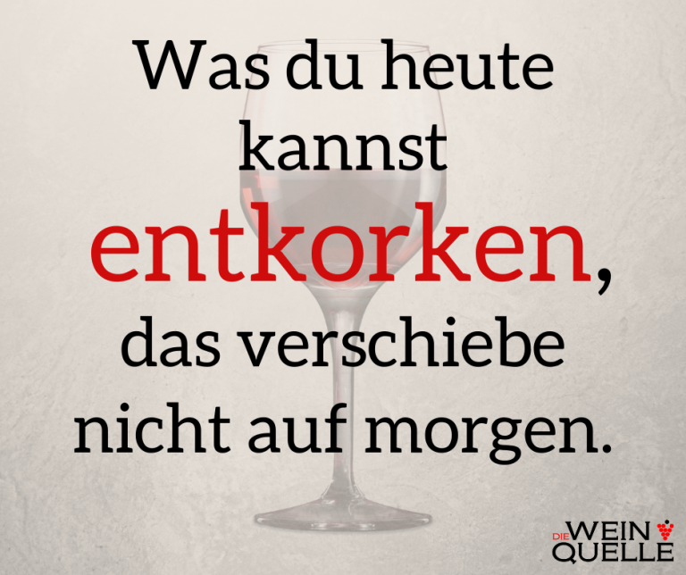 Was Du Heute Kannst Entkorken Das Verschiebe Nicht Auf Morgen Weinsprache: Was du heute kannst entkorken, das verschiebe nicht auf